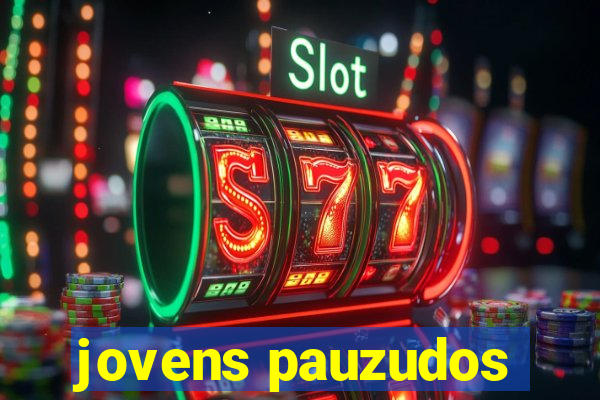 jovens pauzudos